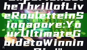 "Experience the Thrill of Live Roulette in Singapore: Your Ultimate Guide to Winning Big!"