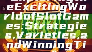"Exploring the Exciting World of Slot Games: Strategies, Varieties, and Winning Tips"