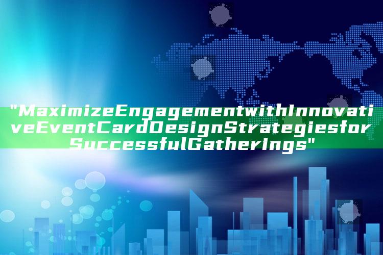 "Maximize Engagement with Innovative Event Card Design Strategies for Successful Gatherings"