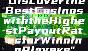 "Discover the Best Casinos with the Highest Payout Rates for Winning Players"