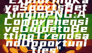 "Exploring Kaya Sports Betting in PNG: A Comprehensive Guide to Betting Trends and Opportunities"