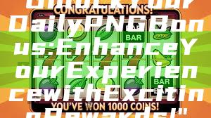 "Unlock Your Daily PNG Bonus: Enhance Your Experience with Exciting Rewards!"