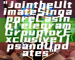 "Join the Ultimate Singapore Casino Telegram Group for Exclusive Tips and Updates"