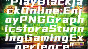 "Play Blackjack Online: Enjoy PNG Graphics for a Stunning Gaming Experience"