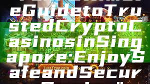 "Your Ultimate Guide to Trusted Crypto Casinos in Singapore: Enjoy Safe and Secure Gaming"