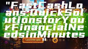 "Fast Cash Loans: Quick Solutions for Your Financial Needs in Minutes"