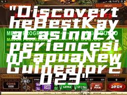 "Discover the Best Kaya Casino Experiences in Papua New Guinea for 2023"