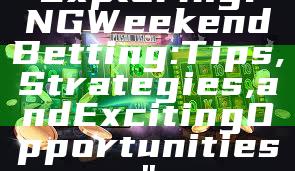 "Exploring PNG Weekend Betting: Tips, Strategies, and Exciting Opportunities"