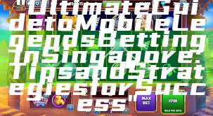 "Ultimate Guide to Mobile Legends Betting in Singapore: Tips and Strategies for Success"