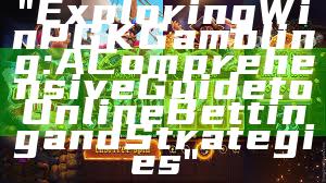 "Exploring WinPGK Gambling: A Comprehensive Guide to Online Betting and Strategies"