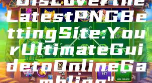 "Discover the Latest PNG Betting Site: Your Ultimate Guide to Online Gambling"