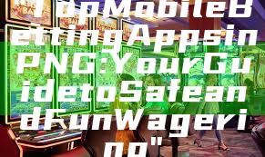"Top Mobile Betting Apps in PNG: Your Guide to Safe and Fun Wagering"