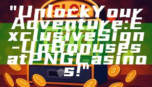 "Unlock Your Adventure: Exclusive Sign-Up Bonuses at PNG Casinos!"