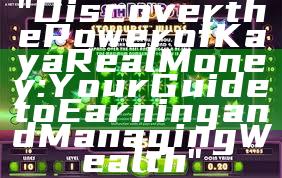 "Discover the Power of Kaya Real Money: Your Guide to Earning and Managing Wealth"