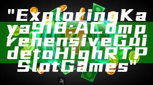 "Exploring Kaya918: A Comprehensive Guide to High RTP Slot Games"