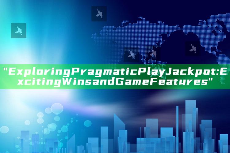 "Exploring Pragmatic Play Jackpot: Exciting Wins and Game Features"