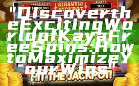 "Discover the Exciting World of Kaya Free Spins: How to Maximize Your Wins"