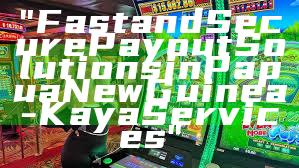 "Fast and Secure Payout Solutions in Papua New Guinea - Kaya Services"